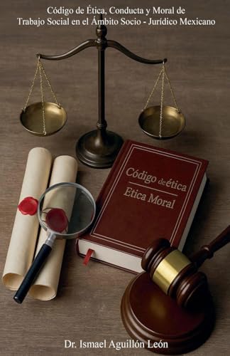 Código de Ética, Conducta y Moral de Trabajo Social en el Ámbito Socio - Jurídico Mexicano