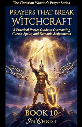 Prayers That Break Witchcraft. A Practical Prayer Guide to Overcoming Curses,  Spells and Demonic Assignments
