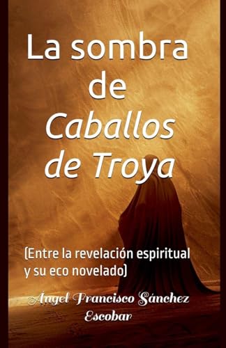 La sombra de Caballos de Troya   (Entre la revelación espiritual y su eco novelado)