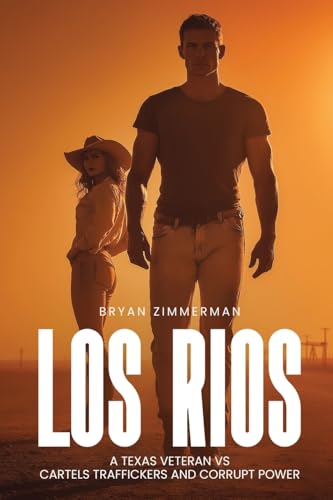 LOS RIOS A TEXAS VETERAN VS CARTELS TRAFFICKERS AND CORRUPT POWER