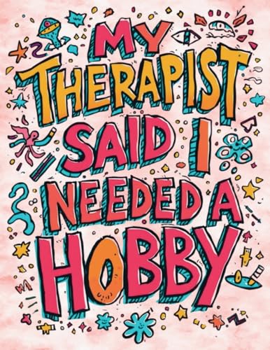 My Therapist Said I Needed a Hobby