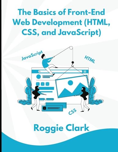 The Basics of Front-End Web Development (HTML, CSS, and JavaScript)