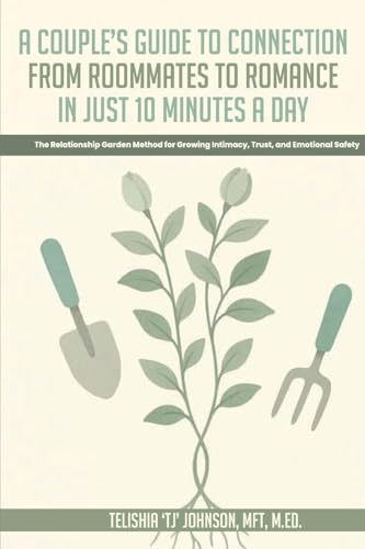 A Couple's Guide to Connection;  From Roommates to Romance in Just 10 Minutes A day  The Relationship Garden Method for Growing Intimacy, Trust, and Emotional Safety
