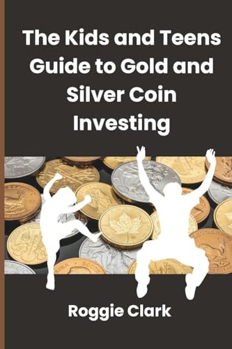 The Kids and Teens Guide to Gold and Silver Coin Investing