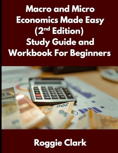 Macro and Micro Economics Made Easy (2nd Edition) Study Guide and Workbook For Beginners