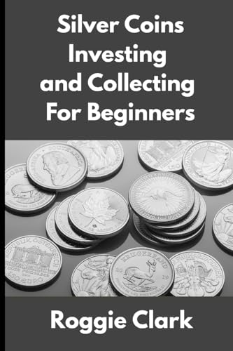 Silver Coins Investing and Collecting For Beginners