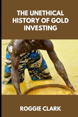 The Unethical History of Gold Investing