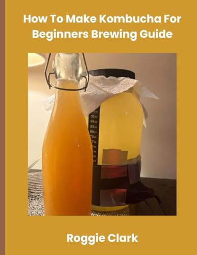 How To Make Kombucha For Beginners Brewing Guide