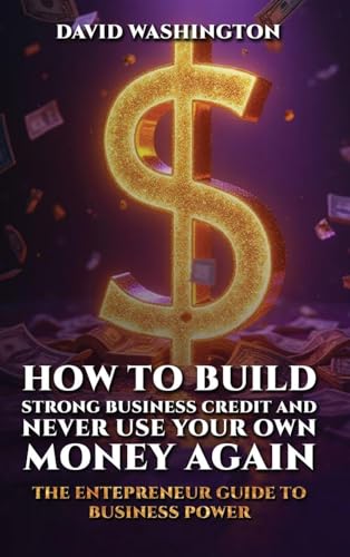 HOW TO BUILD STRONG BUSINESS CREDIT AND NEVER USE YOUR OWN MONEY AGAIN