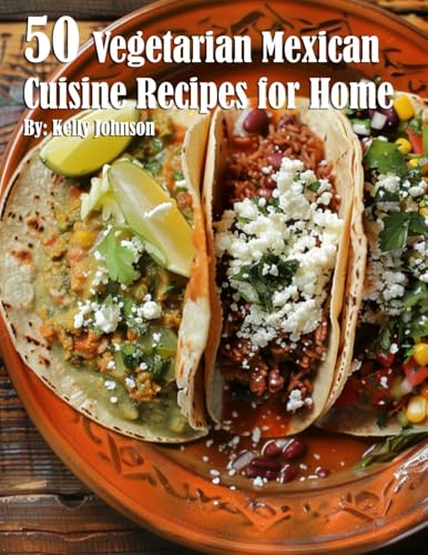 50 Vegetarian Mexican Cuisine Recipes for Home