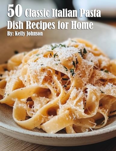 50 Classic Italian Pasta Dish Recipes for Home