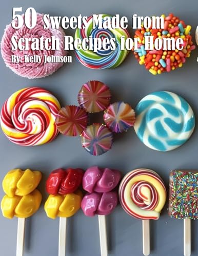 50 Sweets Made from Scratch Recipes for Home
