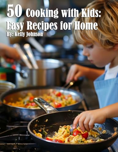 50 Cooking with Kids Recipes for Home