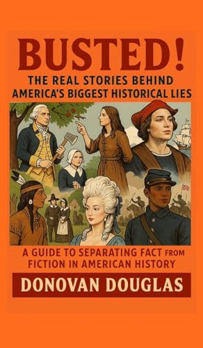 Busted! The Real Stories Behind America's Biggest Historical Lies