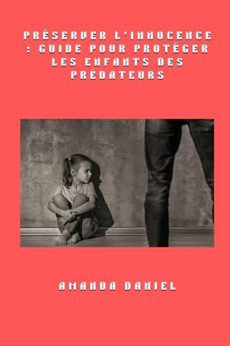 Préserver l'innocence - Guide pour protéger les enfants des prédateurs