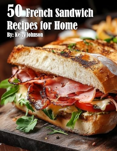 50 French Sandwich Recipes for Home