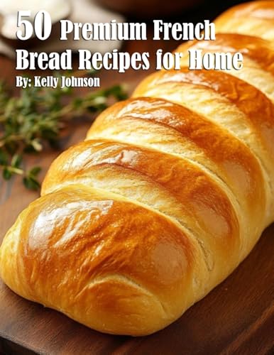 50 Premium French Bread Recipes for Home