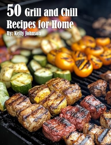 50 Grill and Chill Recipes for Home