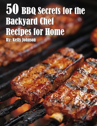 50 BBQ Secrets for the Backyard Chef Recipes for Home