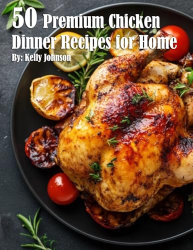 50 Premium Chicken Dinner Recipes for Home