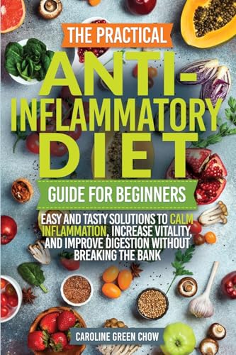 The Practical Anti- Inflammatory Diet Guide for Beginners