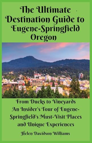 The Ultimate Destination Guide for Eugene-Springfield Oregon