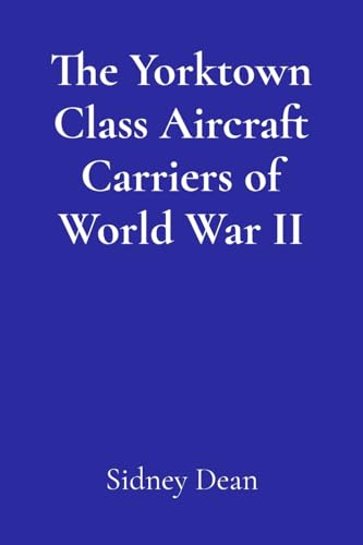 The Yorktown Class Aircraft Carriers of World War II