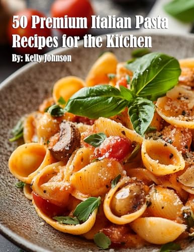 50 Premium Italian Pasta Recipes for the Kitchen
