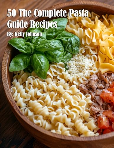 50 The Complete Pasta Guide Recipes