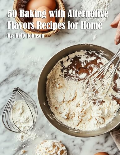 50 Baking with Alternative Flavors Recipes for Home