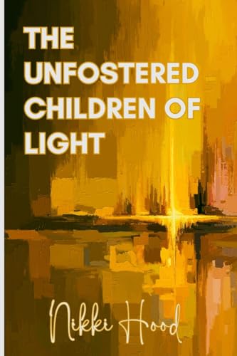 THE UNFOSTERED CHILDREN OF LIGHT