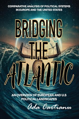 Bridging The Atlantic - COMPARATIVE ANALYSIS OF POLITICAL SYSTEMS IN EUROPE AND THE UNITED STATES