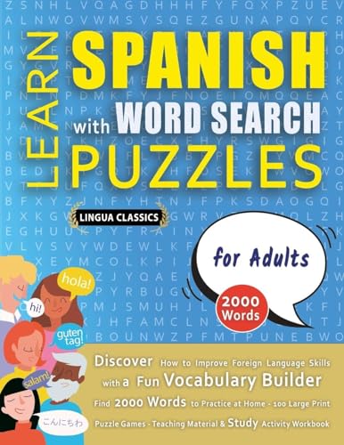 LEARN SPANISH WITH WORD SEARCH PUZZLES FOR ADULTS - Discover How to Improve Foreign Language Skills with a  Fun Vocabulary Builder. Find 2000 Words to Practice at Home - 100 Large Print Puzzle Games - Teaching Material, Study Activity Workbook