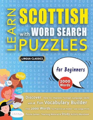 LEARN SCOTTISH WITH WORD SEARCH PUZZLES FOR BEGINNERS - Discover How to Improve Foreign Language Skills with a  Fun Vocabulary Builder. Find 2000 Words to Practice at Home - 100 Large Print Puzzle Games - Teaching Material, Study Activity Workbook