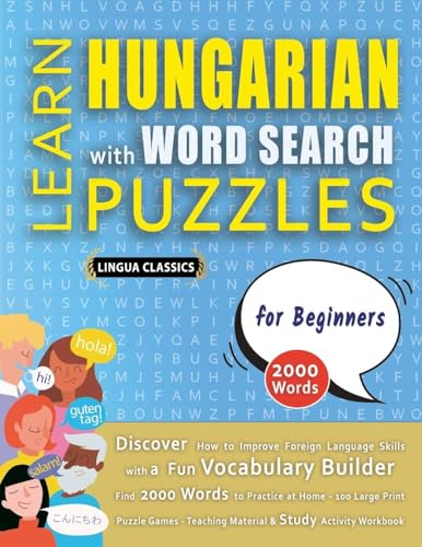 LEARN HUNGARIAN WITH WORD SEARCH PUZZLES FOR BEGINNERS - Discover How to Improve Foreign Language Skills with a  Fun Vocabulary Builder. Find 2000 Words to Practice at Home - 100 Large Print Puzzle Games - Teaching Material, Study Activity Workbook