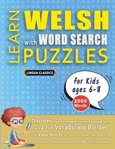 LEARN WELSH WITH WORD SEARCH PUZZLES FOR KIDS 6 - 8 - Discover How to Improve Foreign Language Skills with a  Fun Vocabulary Builder. Find 2000 Words to Practice at Home - 100 Large Print Puzzle Games - Teaching Material, Study Activity Workbook