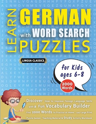 LEARN GERMAN WITH WORD SEARCH PUZZLES FOR KIDS 6 - 8 - Discover How to Improve Foreign Language Skills with a  Fun Vocabulary Builder. Find 2000 Words to Practice at Home - 100 Large Print Puzzle Games - Teaching Material, Study Activity Workbook