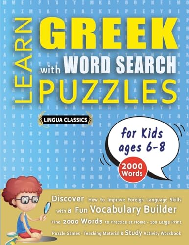 LEARN GREEK WITH WORD SEARCH PUZZLES FOR KIDS 6 - 8 - Discover How to Improve Foreign Language Skills with a  Fun Vocabulary Builder. Find 2000 Words to Practice at Home - 100 Large Print Puzzle Games - Teaching Material, Study Activity Workbook