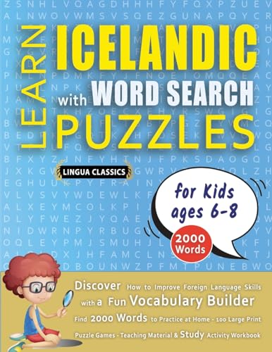 LEARN ICELANDIC WITH WORD SEARCH PUZZLES FOR KIDS 6 - 8 - Discover How to Improve Foreign Language Skills with a  Fun Vocabulary Builder. Find 2000 Words to Practice at Home - 100 Large Print Puzzle Games - Teaching Material, Study Activity Workbook