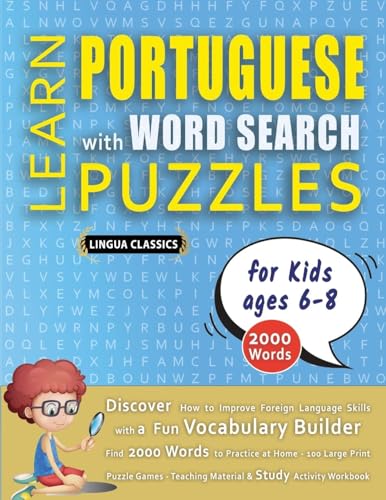 LEARN PORTUGUESE WITH WORD SEARCH PUZZLES FOR KIDS 6 - 8 - Discover How to Improve Foreign Language Skills with a  Fun Vocabulary Builder. Find 2000 Words to Practice at Home - 100 Large Print Puzzle Games - Teaching Material, Study Activity Workbook