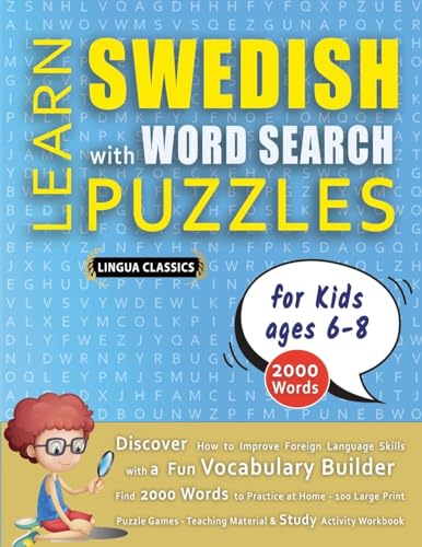 LEARN SWEDISH WITH WORD SEARCH PUZZLES FOR KIDS 6 - 8 - Discover How to Improve Foreign Language Skills with a  Fun Vocabulary Builder. Find 2000 Words to Practice at Home - 100 Large Print Puzzle Games - Teaching Material, Study Activity Workbook