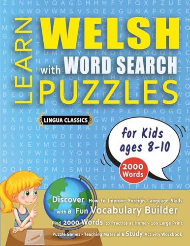 LEARN WELSH WITH WORD SEARCH PUZZLES FOR KIDS 8 - 10 - Discover How to Improve Foreign Language Skills with a  Fun Vocabulary Builder. Find 2000 Words to Practice at Home - 100 Large Print Puzzle Games - Teaching Material, Study Activity Workbook