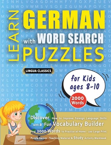 LEARN GERMAN WITH WORD SEARCH PUZZLES FOR KIDS 8 - 10 - Discover How to Improve Foreign Language Skills with a  Fun Vocabulary Builder. Find 2000 Words to Practice at Home - 100 Large Print Puzzle Games - Teaching Material, Study Activity Workbook