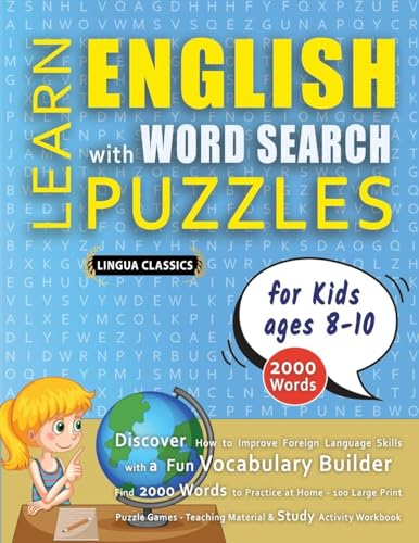 LEARN ENGLISH WITH WORD SEARCH PUZZLES FOR KIDS 8 - 10 - Discover How to Improve Foreign Language Skills with a  Fun Vocabulary Builder. Find 2000 Words to Practice at Home - 100 Large Print Puzzle Games - Teaching Material, Study Activity Workbook