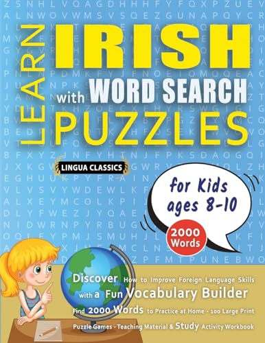 LEARN IRISH WITH WORD SEARCH PUZZLES FOR KIDS 8 - 10 - Discover How to Improve Foreign Language Skills with a  Fun Vocabulary Builder. Find 2000 Words to Practice at Home - 100 Large Print Puzzle Games - Teaching Material, Study Activity Workbook