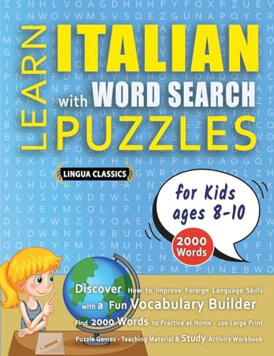 LEARN ITALIAN WITH WORD SEARCH PUZZLES FOR KIDS 8 - 10 - Discover How to Improve Foreign Language Skills with a  Fun Vocabulary Builder. Find 2000 Words to Practice at Home - 100 Large Print Puzzle Games - Teaching Material, Study Activity Workbook