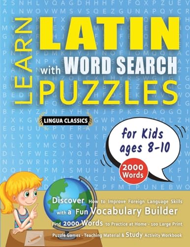 LEARN LATIN WITH WORD SEARCH PUZZLES FOR KIDS 8 - 10 - Discover How to Improve Foreign Language Skills with a  Fun Vocabulary Builder. Find 2000 Words to Practice at Home - 100 Large Print Puzzle Games - Teaching Material, Study Activity Workbook