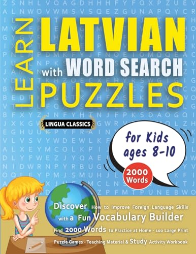 LEARN LATVIAN WITH WORD SEARCH PUZZLES FOR KIDS 8 - 10 - Discover How to Improve Foreign Language Skills with a  Fun Vocabulary Builder. Find 2000 Words to Practice at Home - 100 Large Print Puzzle Games - Teaching Material, Study Activity Workbook