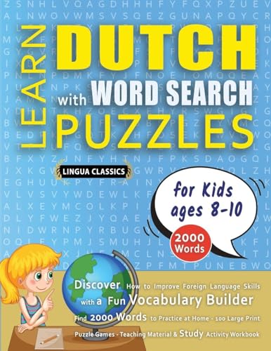 LEARN DUTCH WITH WORD SEARCH PUZZLES FOR KIDS 8 - 10 - Discover How to Improve Foreign Language Skills with a  Fun Vocabulary Builder. Find 2000 Words to Practice at Home - 100 Large Print Puzzle Games - Teaching Material, Study Activity Workbook