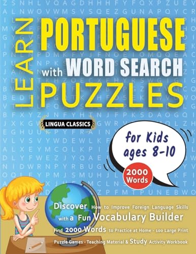 LEARN PORTUGUESE WITH WORD SEARCH PUZZLES FOR KIDS 8 - 10 - Discover How to Improve Foreign Language Skills with a  Fun Vocabulary Builder. Find 2000 Words to Practice at Home - 100 Large Print Puzzle Games - Teaching Material, Study Activity Workbook